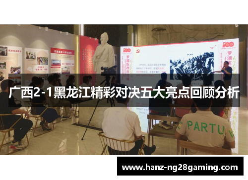 广西2-1黑龙江精彩对决五大亮点回顾分析