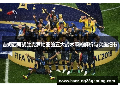 吉姆西蒂战胜克罗地亚的五大战术策略解析与实施细节