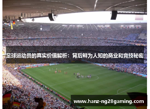 足球运动员的真实价值解析：背后鲜为人知的商业和竞技秘密