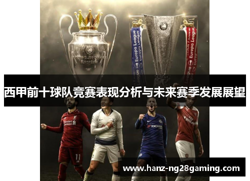 西甲前十球队竞赛表现分析与未来赛季发展展望 西甲前十球队竞赛表现分析与未来赛季发展展望