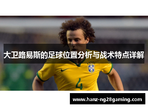 大卫路易斯的足球位置分析与战术特点详解