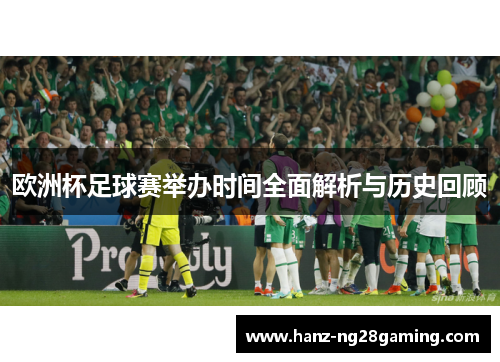欧洲杯足球赛举办时间全面解析与历史回顾 欧洲杯足球赛举办时间全面解析与历史回顾