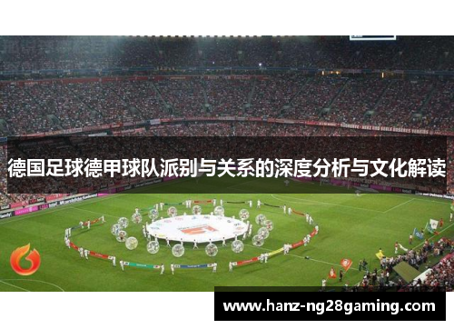 德国足球德甲球队派别与关系的深度分析与文化解读