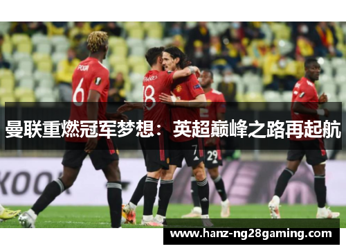 曼联重燃冠军梦想：英超巅峰之路再起航