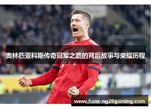 奥林匹亚科斯传奇冠军之路的背后故事与荣耀历程 奥林匹亚科斯传奇冠军之路的背后故事与荣耀历程