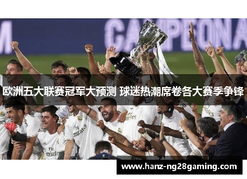 欧洲五大联赛冠军大预测 球迷热潮席卷各大赛季争锋