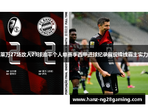 莱万27场攻入23球追平个人单赛季西甲进球纪录展现锋线霸主实力