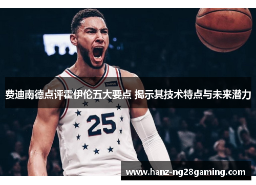 费迪南德点评霍伊伦五大要点 揭示其技术特点与未来潜力