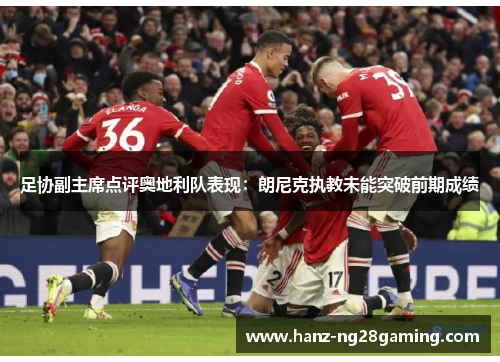 足协副主席点评奥地利队表现：朗尼克执教未能突破前期成绩