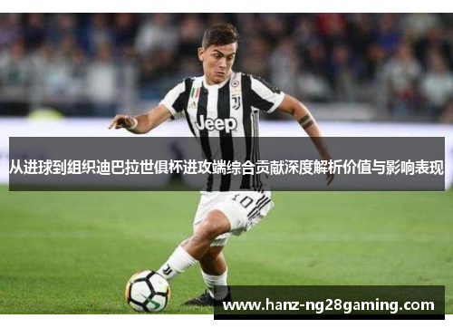 从进球到组织迪巴拉世俱杯进攻端综合贡献深度解析价值与影响表现 从进球到组织迪巴拉世俱杯进攻端综合贡献深度解析价值与影响表现